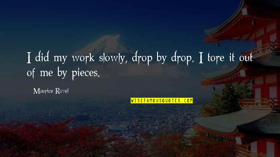 Drop Out Quotes By Maurice Ravel: I did my work slowly, drop by drop.