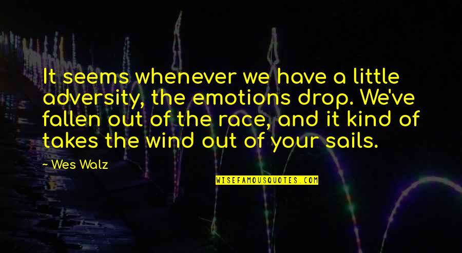 Drop Out Quotes By Wes Walz: It seems whenever we have a little adversity,