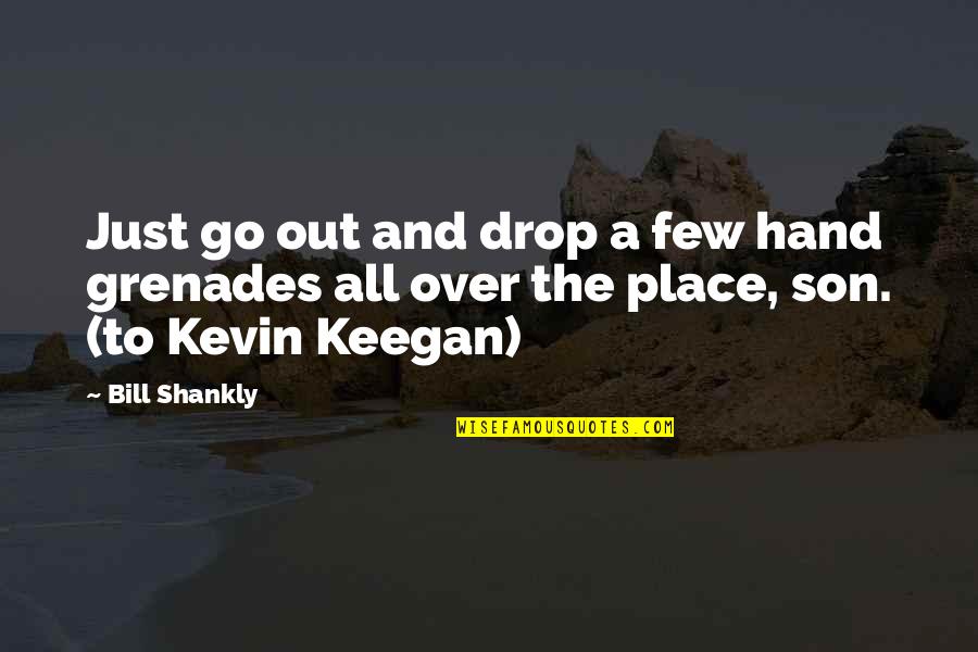 Drop Quotes By Bill Shankly: Just go out and drop a few hand