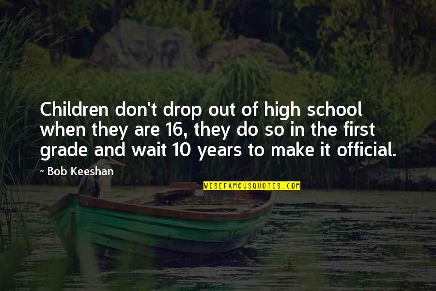 Drop Quotes By Bob Keeshan: Children don't drop out of high school when