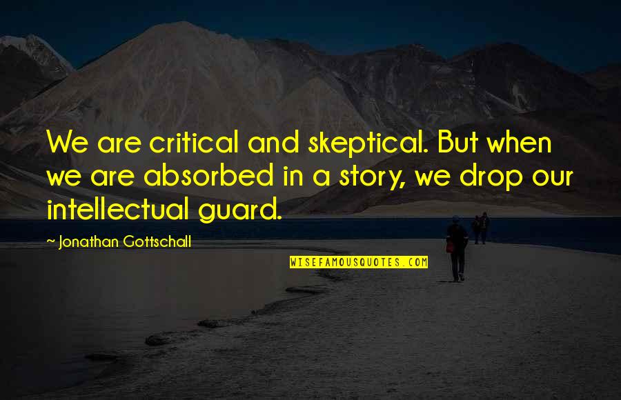 Drop Quotes By Jonathan Gottschall: We are critical and skeptical. But when we