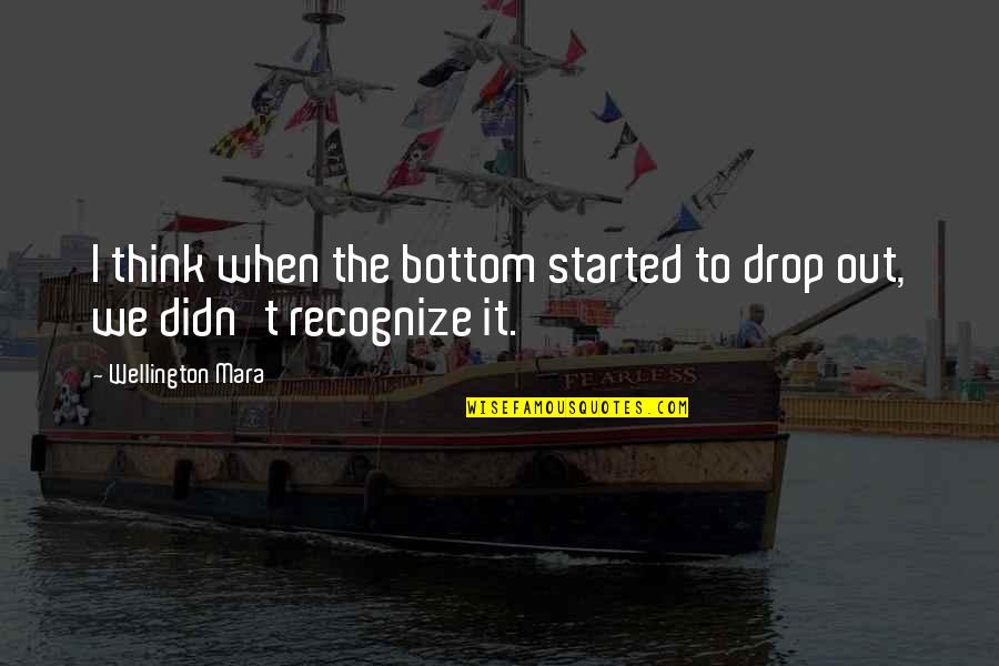 Drop Quotes By Wellington Mara: I think when the bottom started to drop
