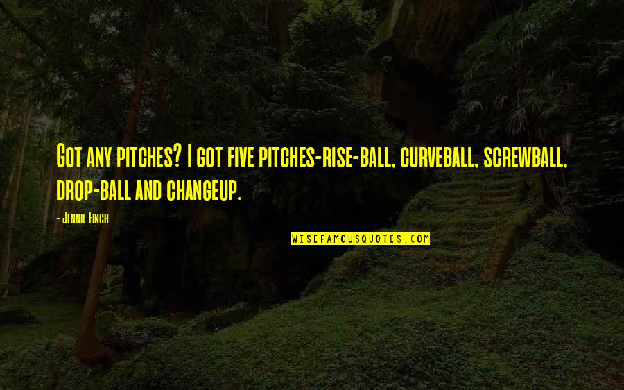 Drop The Ball Quotes By Jennie Finch: Got any pitches? I got five pitches-rise-ball, curveball,