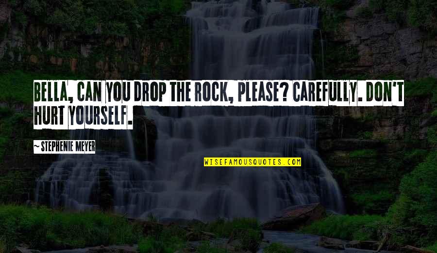 Drop The Rock Quotes By Stephenie Meyer: Bella, can you drop the rock, please? Carefully.