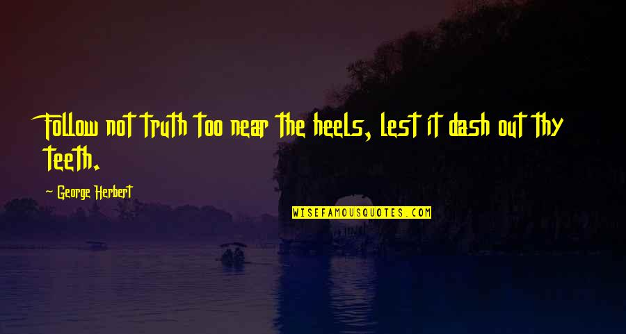 Drop The Stones Quotes By George Herbert: Follow not truth too near the heels, lest