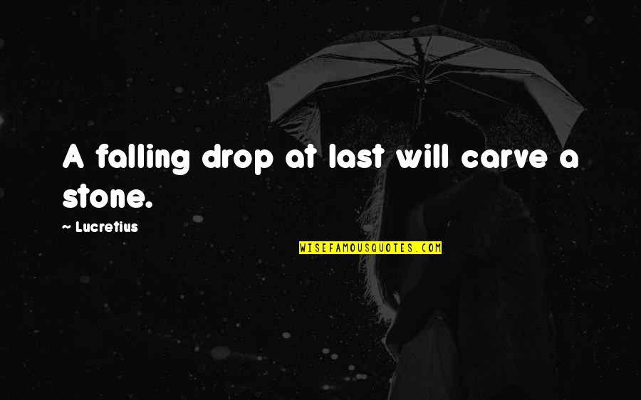Drop The Stones Quotes By Lucretius: A falling drop at last will carve a
