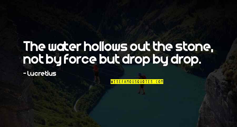 Drop The Stones Quotes By Lucretius: The water hollows out the stone, not by
