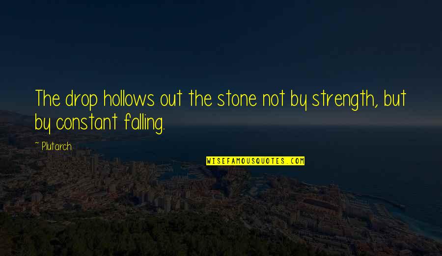Drop The Stones Quotes By Plutarch: The drop hollows out the stone not by