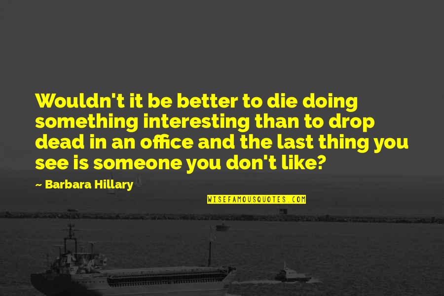 Drop You Like Quotes By Barbara Hillary: Wouldn't it be better to die doing something