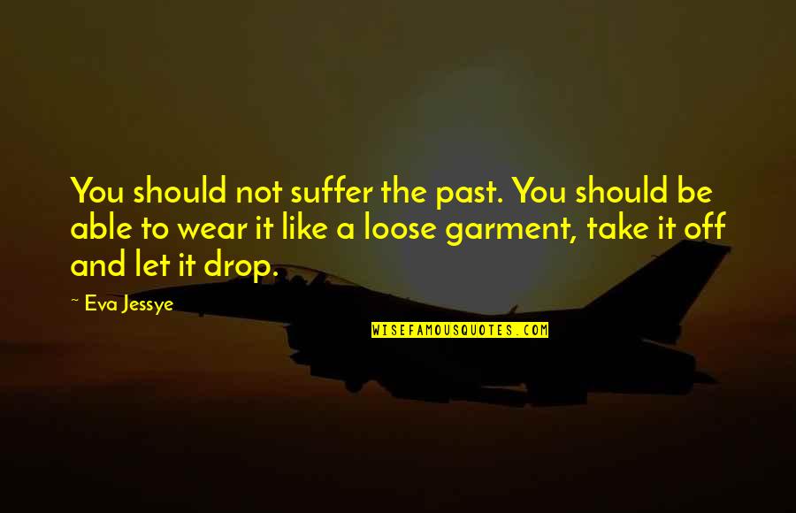 Drop You Like Quotes By Eva Jessye: You should not suffer the past. You should