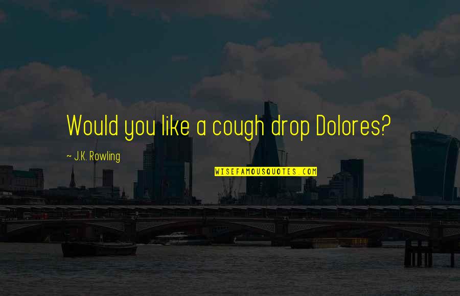 Drop You Like Quotes By J.K. Rowling: Would you like a cough drop Dolores?
