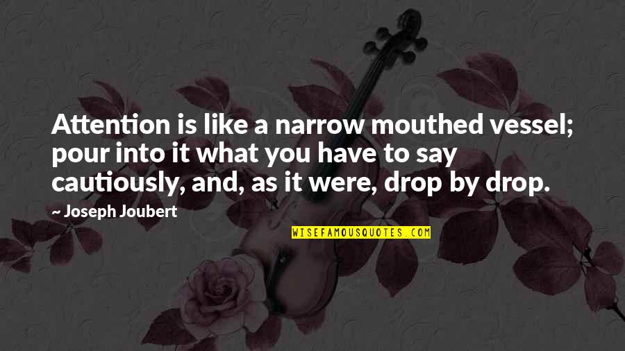 Drop You Like Quotes By Joseph Joubert: Attention is like a narrow mouthed vessel; pour