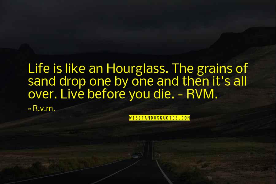 Drop You Like Quotes By R.v.m.: Life is like an Hourglass. The grains of