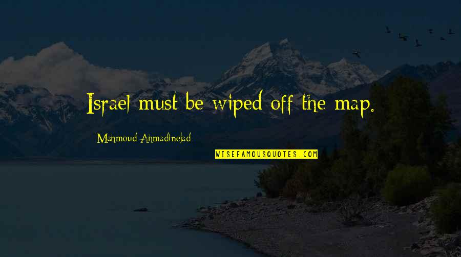 Dropcloth Quotes By Mahmoud Ahmadinejad: Israel must be wiped off the map.