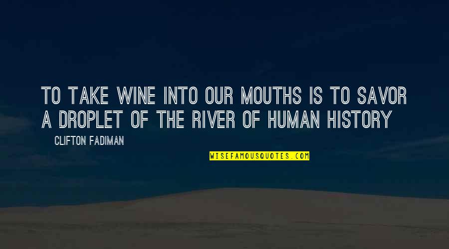 Droplet Quotes By Clifton Fadiman: To take wine into our mouths is to