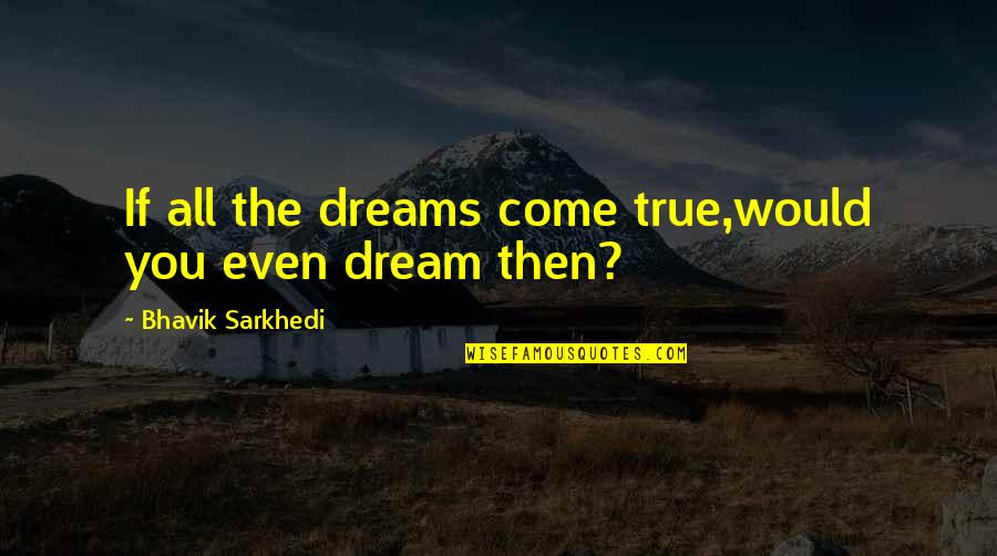 Dropout Prevention Quotes By Bhavik Sarkhedi: If all the dreams come true,would you even