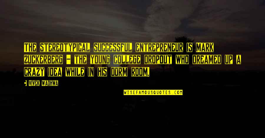 Dropout Quotes By Vivek Wadhwa: The stereotypical successful entrepreneur is Mark Zuckerberg -