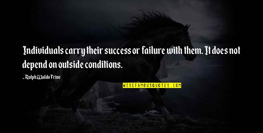Dropout Rate Quotes By Ralph Waldo Trine: Individuals carry their success or failure with them.