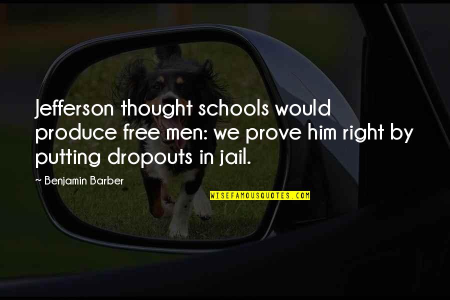 Dropouts Quotes By Benjamin Barber: Jefferson thought schools would produce free men: we