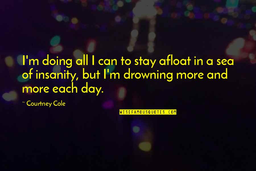 Dropp Quotes By Courtney Cole: I'm doing all I can to stay afloat