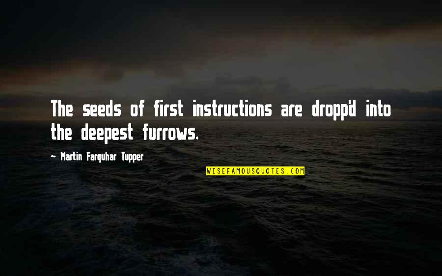 Dropp Quotes By Martin Farquhar Tupper: The seeds of first instructions are dropp'd into