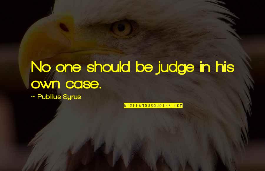 Dropp Quotes By Publilius Syrus: No one should be judge in his own