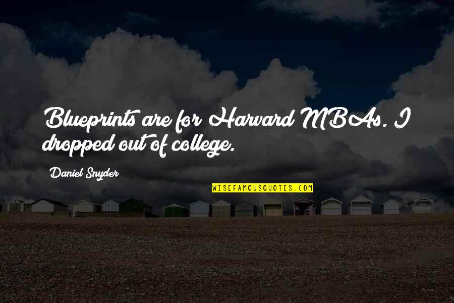 Dropped Out Of College Quotes By Daniel Snyder: Blueprints are for Harvard MBAs. I dropped out