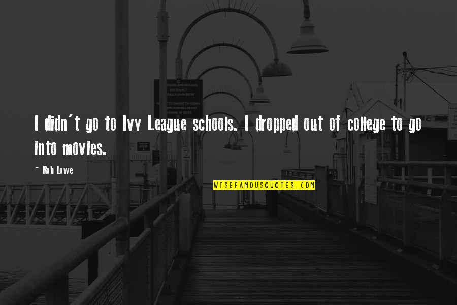 Dropped Out Of College Quotes By Rob Lowe: I didn't go to Ivy League schools. I