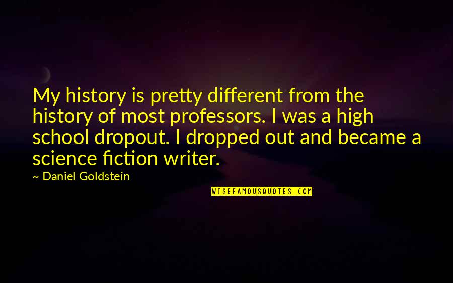 Dropped Out Quotes By Daniel Goldstein: My history is pretty different from the history