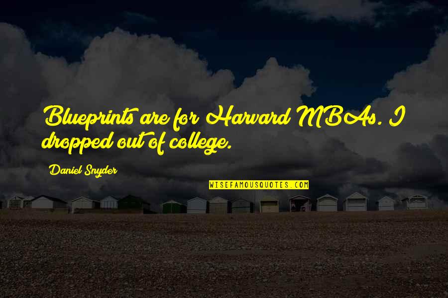 Dropped Out Quotes By Daniel Snyder: Blueprints are for Harvard MBAs. I dropped out