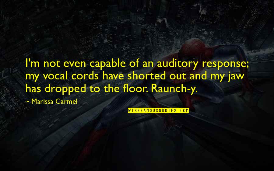 Dropped Out Quotes By Marissa Carmel: I'm not even capable of an auditory response;