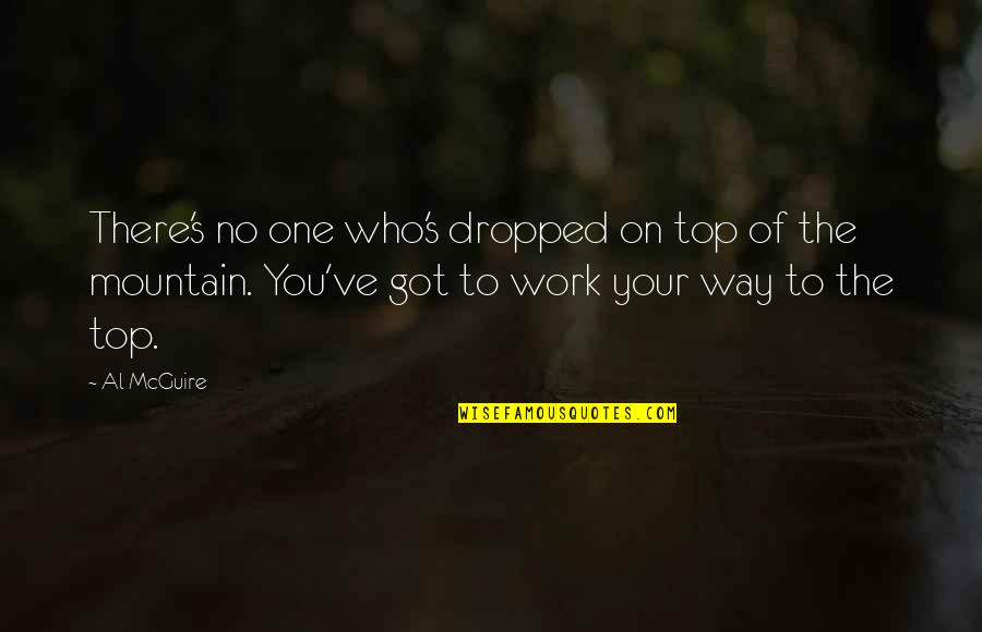 Dropped Quotes By Al McGuire: There's no one who's dropped on top of Dropped Quotes By Al McGuire: There's no one who's dropped on top of