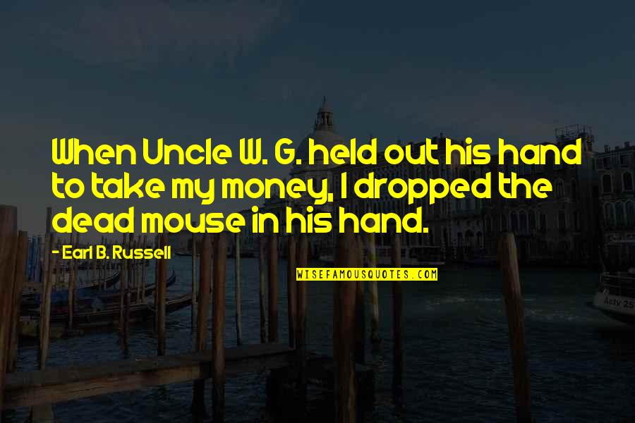 Dropped Quotes By Earl B. Russell: When Uncle W. G. held out his hand Dropped Quotes By Earl B. Russell: When Uncle W. G. held out his hand