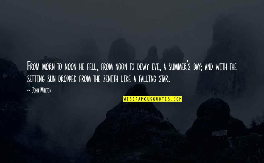 Dropped Quotes By John Milton: From morn to noon he fell, from noon Dropped Quotes By John Milton: From morn to noon he fell, from noon