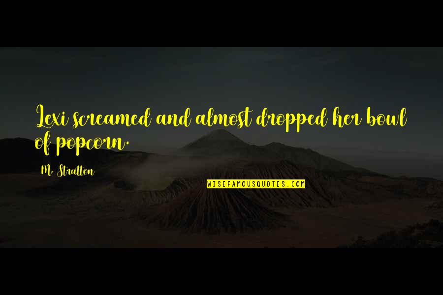 Dropped Quotes By M. Stratton: Lexi screamed and almost dropped her bowl of Dropped Quotes By M. Stratton: Lexi screamed and almost dropped her bowl of
