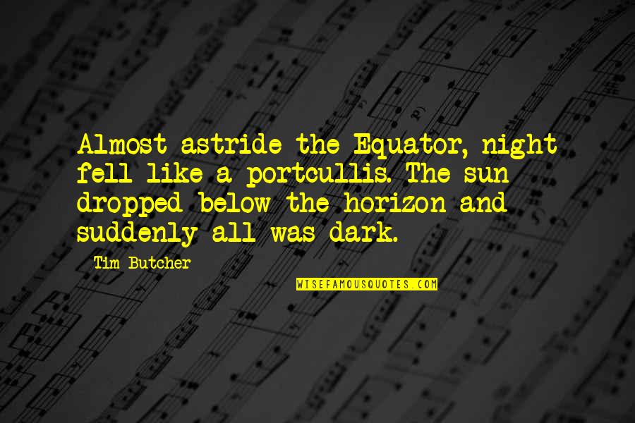 Dropped Quotes By Tim Butcher: Almost astride the Equator, night fell like a Dropped Quotes By Tim Butcher: Almost astride the Equator, night fell like a