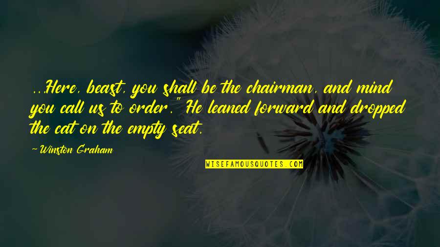 Dropped Quotes By Winston Graham: ...Here, beast, you shall be the chairman, and Dropped Quotes By Winston Graham: ...Here, beast, you shall be the chairman, and