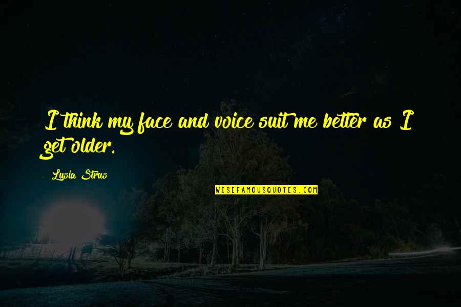 Droppes Quotes By Lusia Strus: I think my face and voice suit me Droppes Quotes By Lusia Strus: I think my face and voice suit me