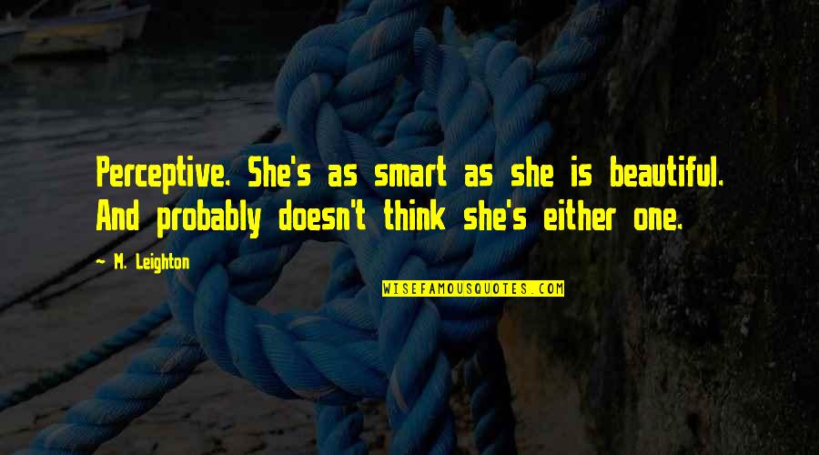 Dropping Friends Quotes By M. Leighton: Perceptive. She's as smart as she is beautiful. Dropping Friends Quotes By M. Leighton: Perceptive. She's as smart as she is beautiful.