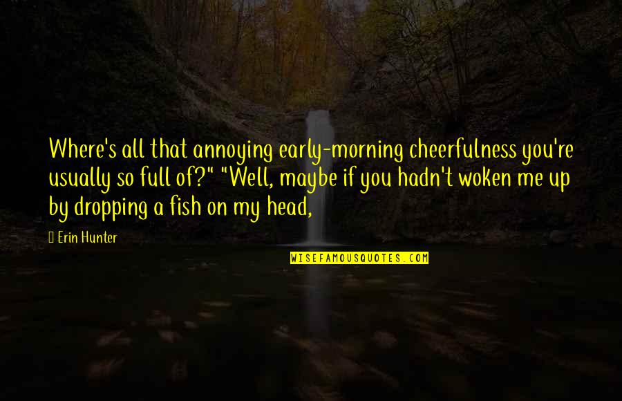 Dropping Quotes By Erin Hunter: Where's all that annoying early-morning cheerfulness you're usually