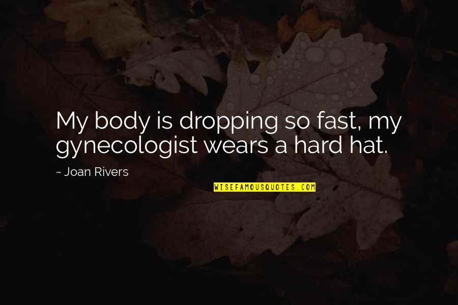 Dropping Quotes By Joan Rivers: My body is dropping so fast, my gynecologist