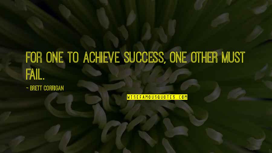 Dropping The Ball Quotes By Brett Corrigan: For one to achieve success, one other must