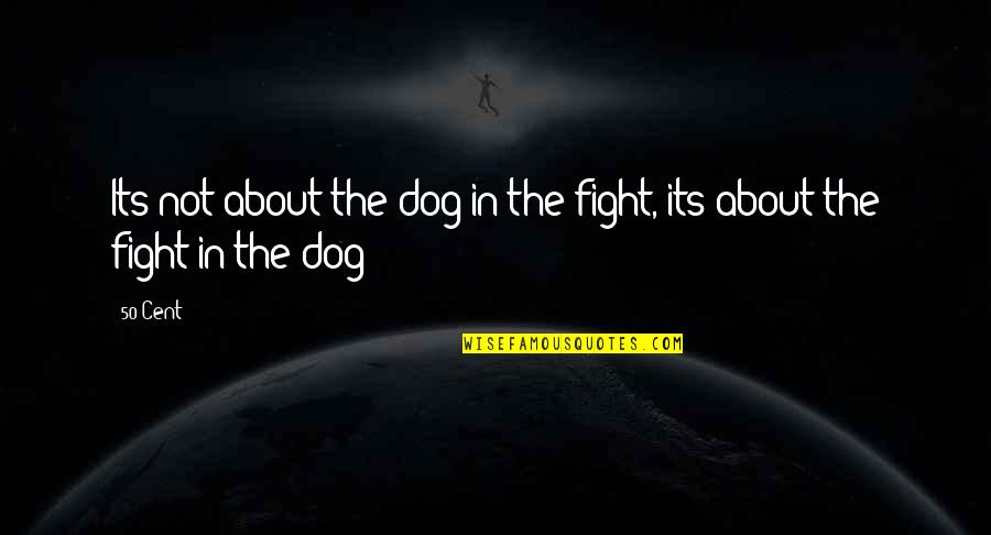 Droppings In Attic Quotes By 50 Cent: Its not about the dog in the fight,