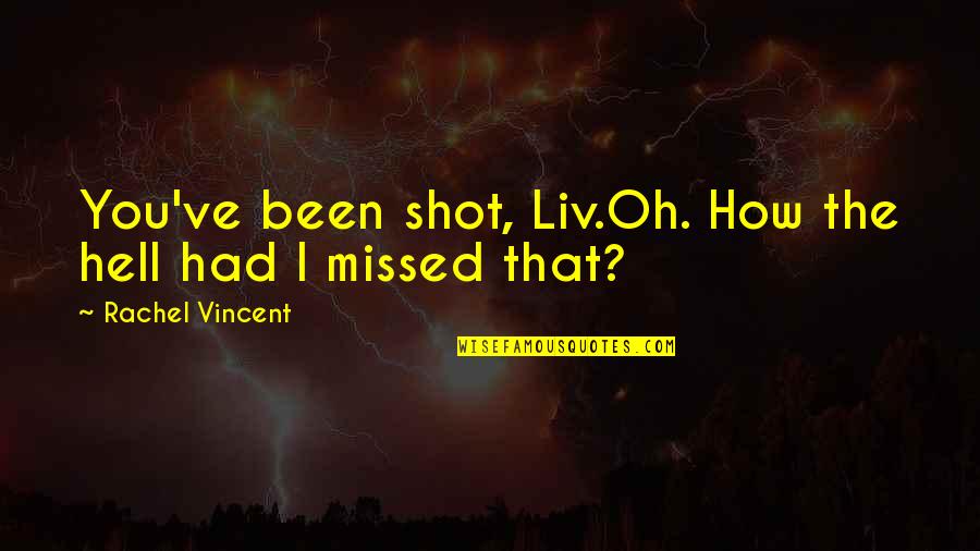 Droppings In Attic Quotes By Rachel Vincent: You've been shot, Liv.Oh. How the hell had