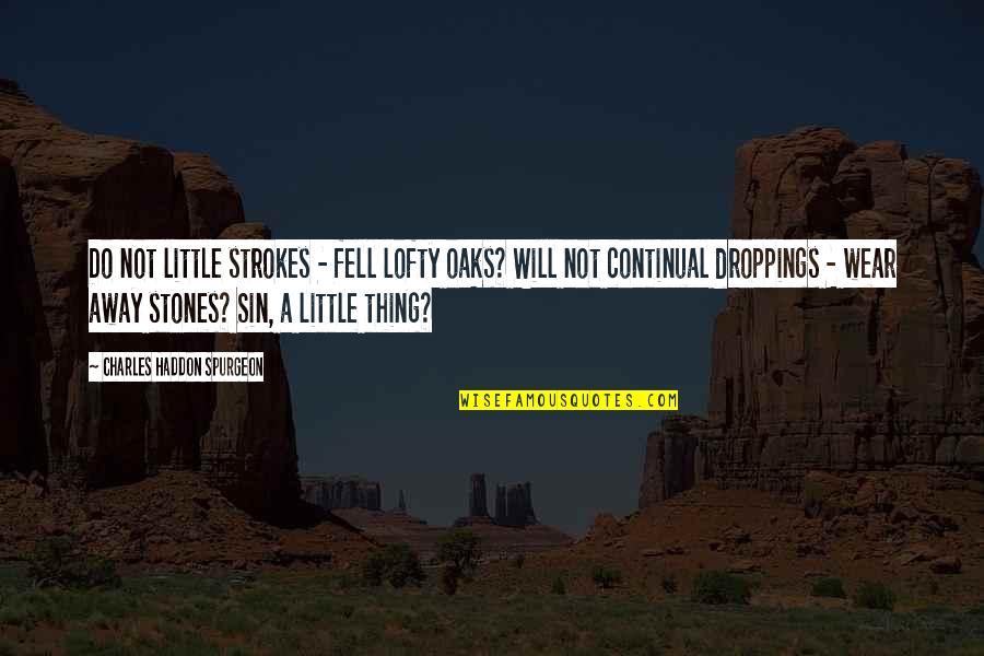 Droppings Quotes By Charles Haddon Spurgeon: Do not little strokes - fell lofty oaks?