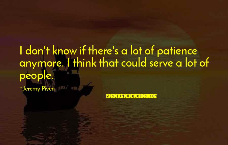Droppings Quotes By Jeremy Piven: I don't know if there's a lot of