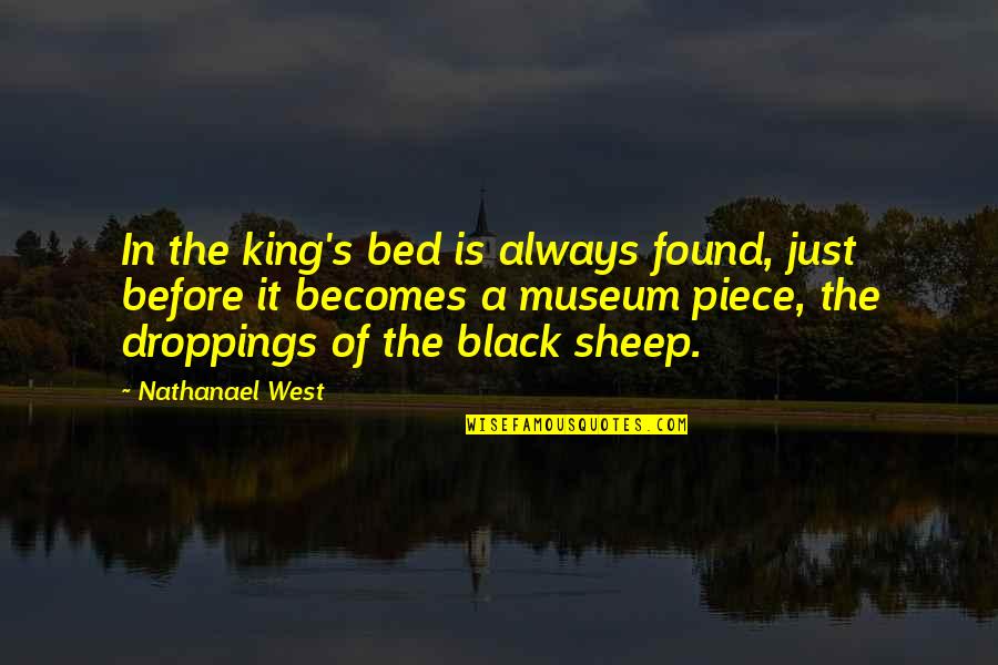 Droppings Quotes By Nathanael West: In the king's bed is always found, just