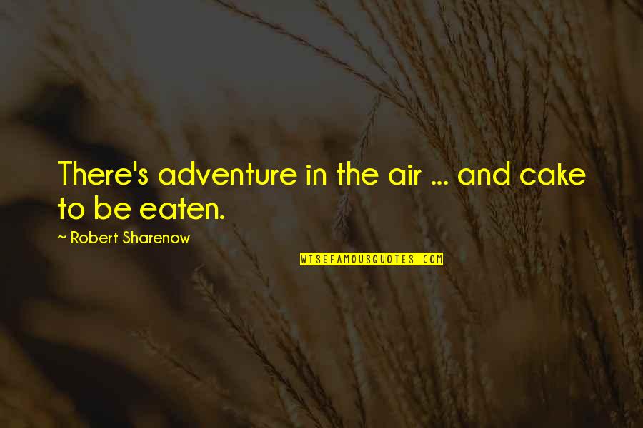 Droppings Quotes By Robert Sharenow: There's adventure in the air ... and cake