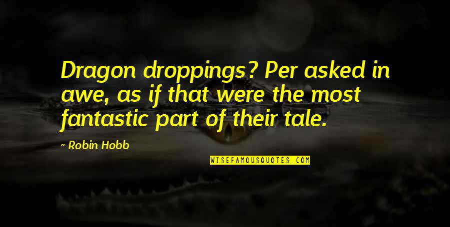 Droppings Quotes By Robin Hobb: Dragon droppings? Per asked in awe, as if