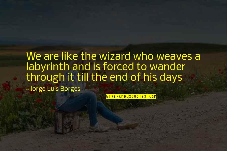 Droppped Quotes By Jorge Luis Borges: We are like the wizard who weaves a Droppped Quotes By Jorge Luis Borges: We are like the wizard who weaves a